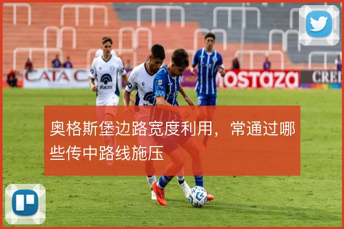 奥格斯堡边路宽度利用，常通过哪些传中路线施压