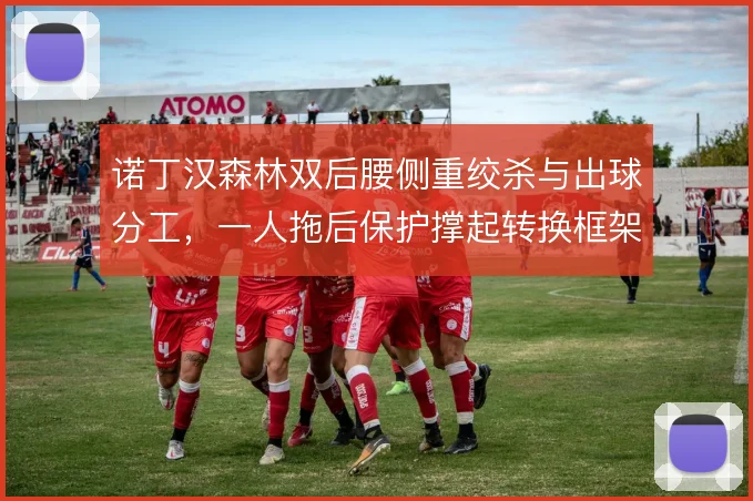 诺丁汉森林双后腰侧重绞杀与出球分工，一人拖后保护撑起转换框架